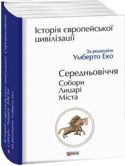 Купити Історія Європейської цивілізації. Середньовіччя. Собори. Лицарі. Міста Умберто Еко