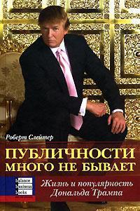 Купити Публичности много не бывает. Жизнь и популярность Дональда Трампа Роберт Слейтер