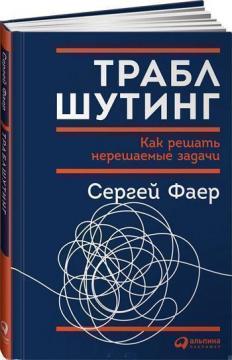 Купити Траблшутинг. Как решать нерешаемые задачи, посмотрев на проблему с другой стороны Сергій Фаєр