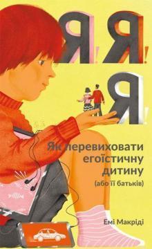 Купити Я!Я!Я! Як перевиховати егоїстичну дитину (або її батьків) Емі Маккріді