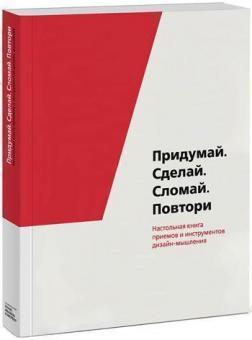 Купити Придумай. Сделай. Сломай. Повтори. Настольная книга приемов и инструментов дизайн-мышления Колектив авторів