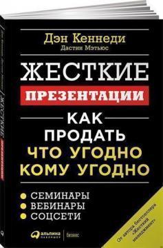 Купити Жесткие презентации. Как продать что угодно кому угодно Ден Кеннеді, Дастін Мет’юс