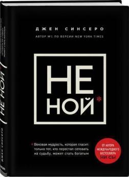 Купить НЕ НОЙ. Вековая мудрость, которая гласит: хватит жаловаться пора, становиться богатым Джен Синсеро