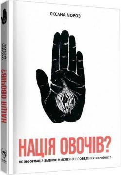 Купити Нація овочів? Як інформація змінює мислення і поведінку українців Оксана Мороз