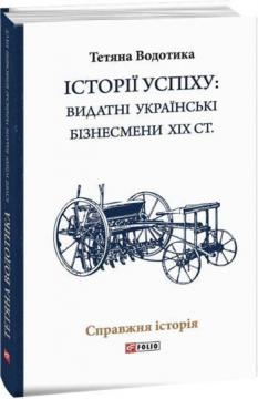 Купити Iсторii успiху. Видатні українські бізнесмени ХІХ ст. Тетяна Водотика