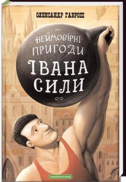 Купити Неймовірні пригоди Івана Сили, найдужчої людини світу Олександр Гаврош