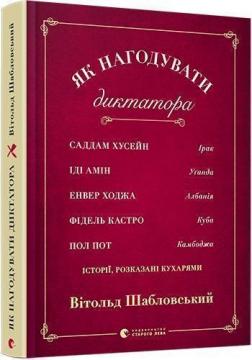 Купити Як нагодувати диктатора. Саддам Хуссейн, Іді Амін, Енвер Ходжа, Фідель Кастро і Пол Пот: історії, розказані кухарями Вітольд Шабловський