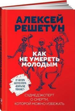 Купить Как не умереть молодым. Судмедэксперт о смерти, которой можно избежать Алексей Решетун