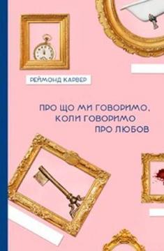 Купити Про що ми говоримо, коли говоримо про любов Реймонд Карвер