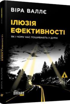 Купити Ілюзія ефективності: як і чому нас пошивають у дурні Віра Валлє