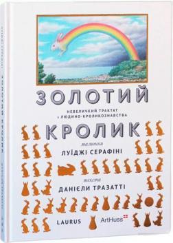 Купити Золотий кролик. Невеличкий трактат з людино-кроликознавства Луїджі Серафіні, Даніела Тразатті