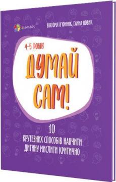 Купити Думай сам! 10 крутезних способів навчити дитину мислити критично. 4-5 років Вікторія В’юнник, Ганна Новик