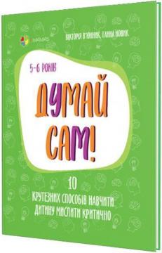 Купити Думай сам! 10 крутезних способів навчити дитину мислити критично. 5-6 років Вікторія В’юнник, Ганна Новик