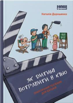 Купити Як дитині потрапити в кіно. Практичний посібник для батьків Наталія Дорошенко