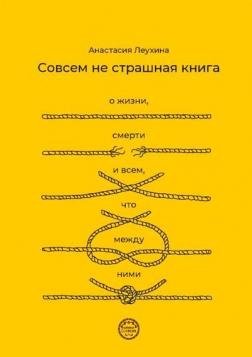 Купити Совсем не страшная книга о жизни, смерти и обо всем, что между ними Анастасія Леухіна