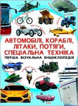 Купити Перша візуальна енциклопедія. Автомобілі, кораблі, літаки, потяги, спеціальна техніка Колектив авторів