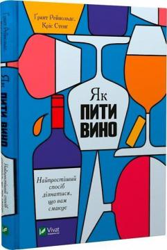 Купити Як пити вино. Найпростіший спосіб дізнатися, що вам смакує Ґрант Рейнольдс, Кріс Стенґ