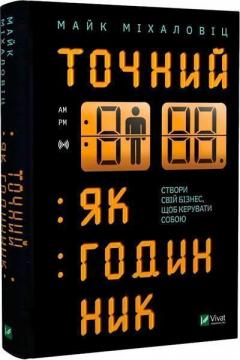 Купити Точний, як годинник. Створи свій бізнес, щоб керувати собою Майк Міхаловіц