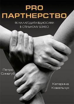 Купити Pro Партнерство. Як налагодити відносини в спільному бізнесі Петро Синєгуб, Катерина Ковальчук