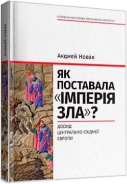 Купити Як поставала «імперія зла»? Досвід Центрально-Східної Європи Анджей Новак