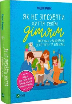 Купити Як не зіпсувати життя своїм дітям. Посібник з виховання без стресу та нарікань Ліндсі Паверс