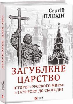 Купити Загублене царство. Історія «Русского мира» з 1470 року до сьогодні Сергій Плохій