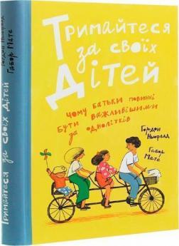 Купити Тримайтеся за своїх дітей. Чому батьки мають бути важливішими за однолітків Габор Мате, Гордон Ньюфелд