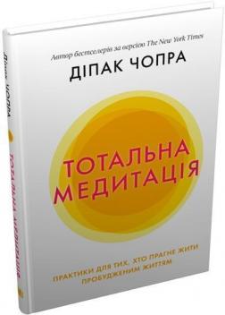 Купити Тотальна медитація. Практики для тих, хто прагне жити пробудженим життям Діпак Чопра