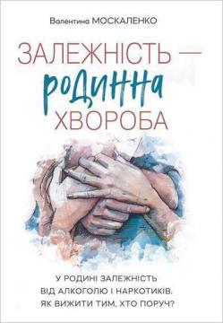 Купити Залежність - родинна хвороба Валентина Москаленко