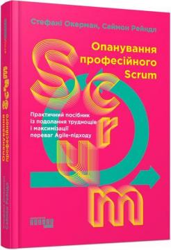 Купити Опанування професійного Scrum. Практичний посібник із подолання труднощів і максимізації переваг Agile-підходу Стефані Окерман, Саймон Рейндл