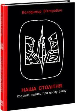 Купить Наша столітня. Короткі нариси про довгу війну Владимир Вятрович