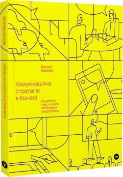 Купити Комунікаційна стратегія в бізнесі. Як досягти максимуму в спілкуванні з аудиторією Вікторія Берещак