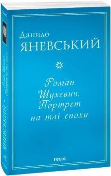 Купити Роман Шухевич. Портрет на тлі епохи Данило Яневський