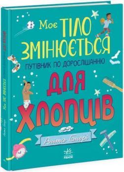 Купити Моє тіло змінюється: путівник по дорослішанню для хлопців Аніта Ганері