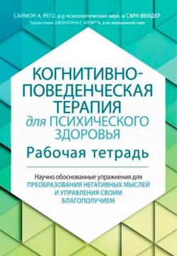 Купити Когнитивно-поведенческая терапия для психического здоровья. Рабочая тетрадь. Научно обоснованные упражнения для преобразования негативных мыслей Саймон Рего, Сара Фейдер