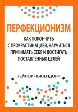 Купити Перфекционизм: как покончить с прокрастинацией, научиться принимать себя и достигать поставленных целей Тейлор Ньюендорп