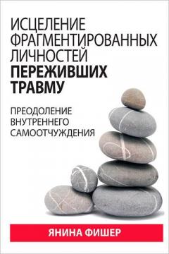 Купити Исцеление фрагментированных личностей переживших травму. Преодоление внутреннего самоотчуждения Яніна Фішер