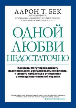 Купити Одной любви недостаточно: как пары могут преодолевать недопонимание, урегулировать конфликты и решать проблемы во взаимоотношениях Аарон Т. Бек