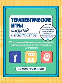 Купити Терапевтические игры для детей и подростков.150 упражнений для повышения самооценки, налаживания отношений и совладания со стрессом Кевін Грузевські