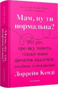 Купити Мам, ну ти нормальна? 101 річ, про яку знають тільки мами дівчаток-підлітків: посібник із виживання Лоррейн Кенді