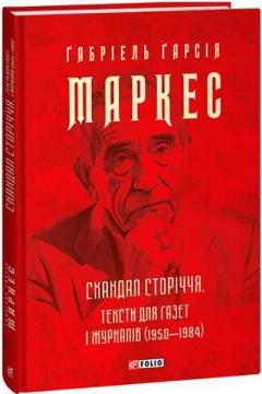 Купити Скандал сторіччя. Тексти для газет і журналів (1950‒1984) Ґабріель Ґарсія Маркес