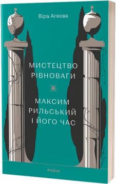 Купити Мистецтво рівноваги. Максим Рильський і його час Віра Агеєва