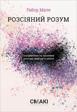 Купити Розсіяний розум. Походження та зцілення розладу дефіциту уваги Габор Мате