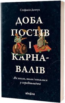 Купити Доба постів і карнавалів. Як жили, пили і кохалися у середньовіччі Стефанія Демчук