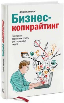 Купити Бизнес-копирайтинг. Как писать серьезные тексты для серьезных людей Денис Каплунов