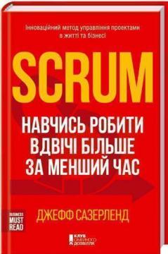 Купити Scrum. Навчись робити вдвічі більше за менший час Джефф Сазерленд