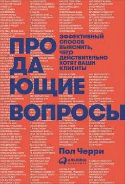 Купити Продающие вопросы. Эффективный способ выяснить, чего действительно хотят ваши клиенты Пол Черрі