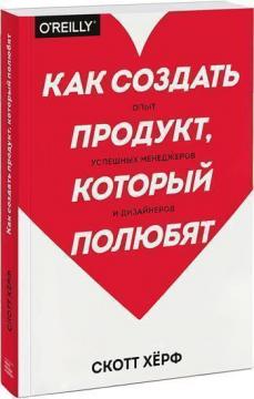 Купити Как создать продукт, который полюбят. Опыт успешных менеджеров и дизайнеров Скотт Герф