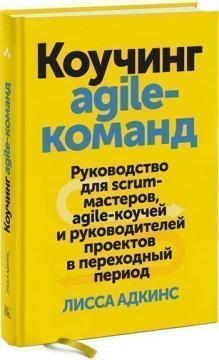 Купити Коучинг agile-команд. Руководство для скрам-мастеров, agile-коучей и руководителей проектов в переходный период Ліза Адкінс