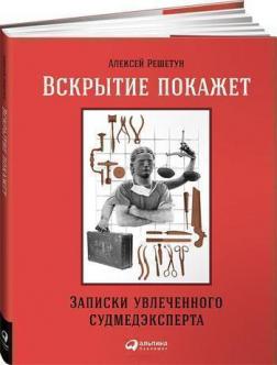 Купить Вскрытие покажет. Записки увлеченного судмедэксперта Алексей Решетун